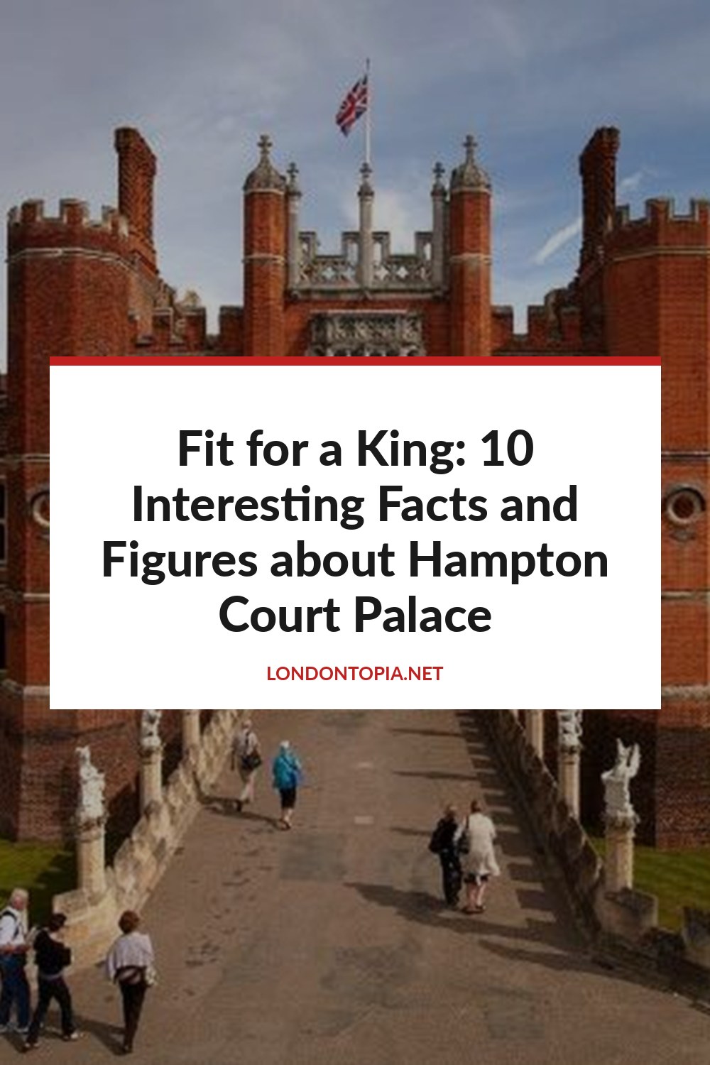 Fit for a King: 10 Interesting Facts and Figures about Hampton Court Palace