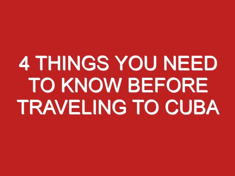 4 Things You Need To Know Before Traveling To Cuba