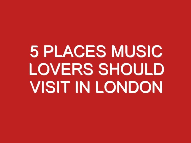 5 Places Music Lovers Should Visit in London