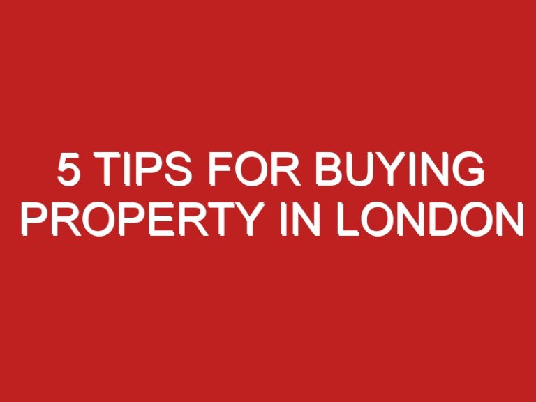 5 Tips for Buying Property in London