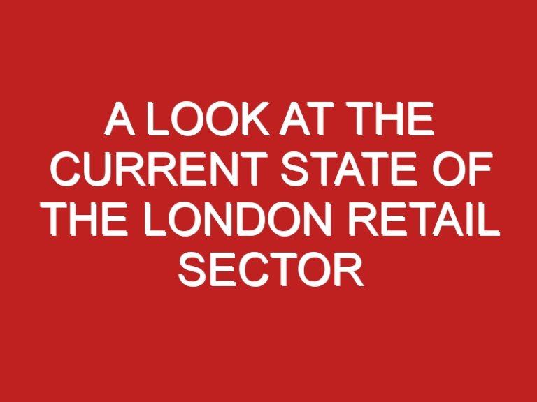 A Look at the Current State of the London Retail Sector