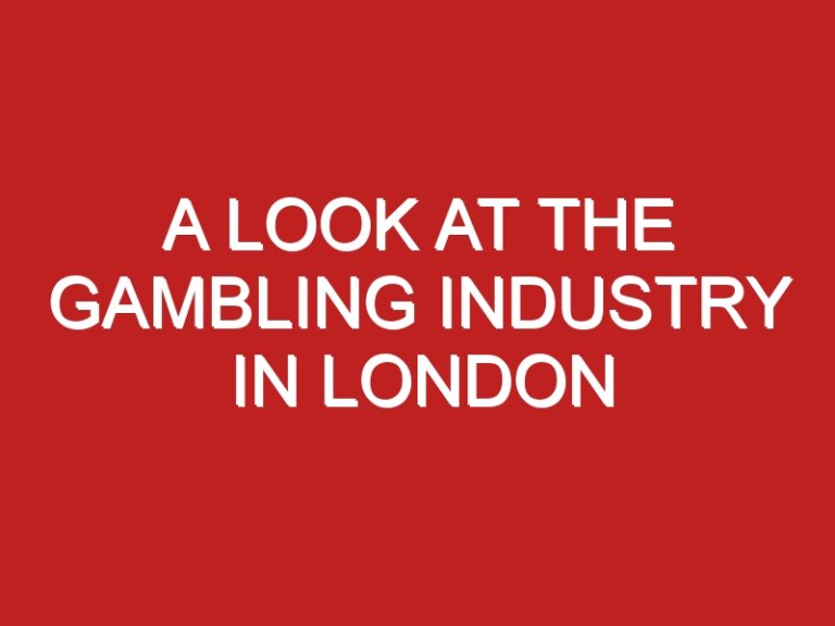 A Look at the Gambling Industry in London