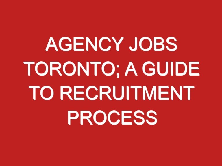 Agency Jobs Toronto; A Guide to Recruitment Process