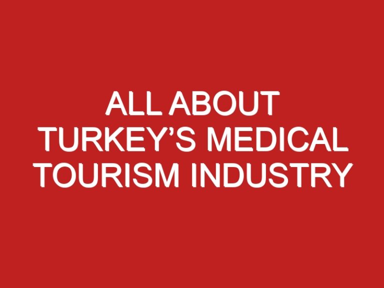 All about Turkey’s medical Tourism industry