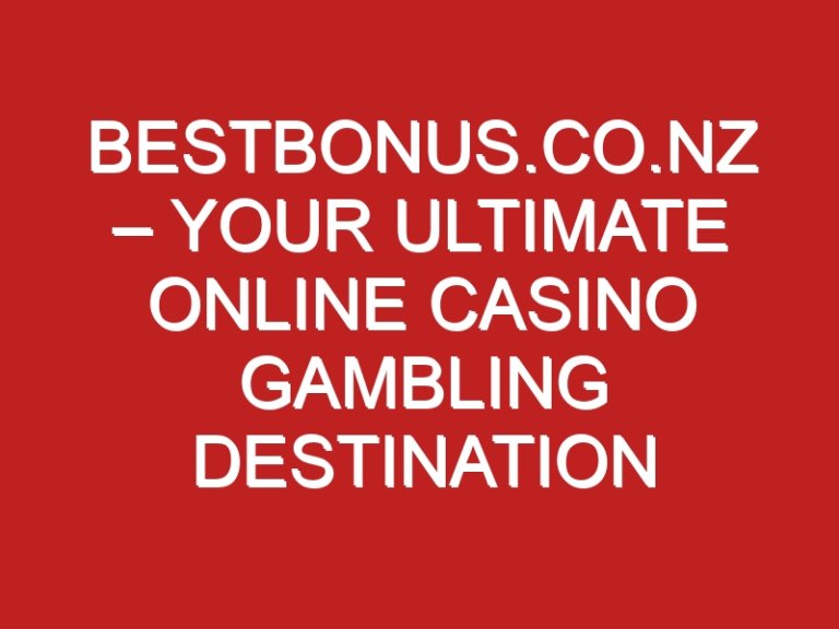 BestBonus.co.nz – Your Ultimate Online Casino Gambling Destination