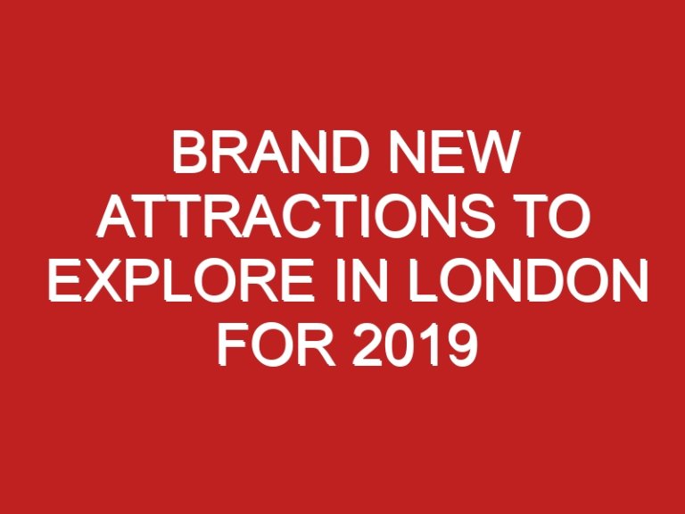 Brand new attractions to explore in London for 2019