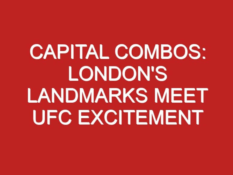 Capital Combos: London’s Landmarks Meet UFC Excitement