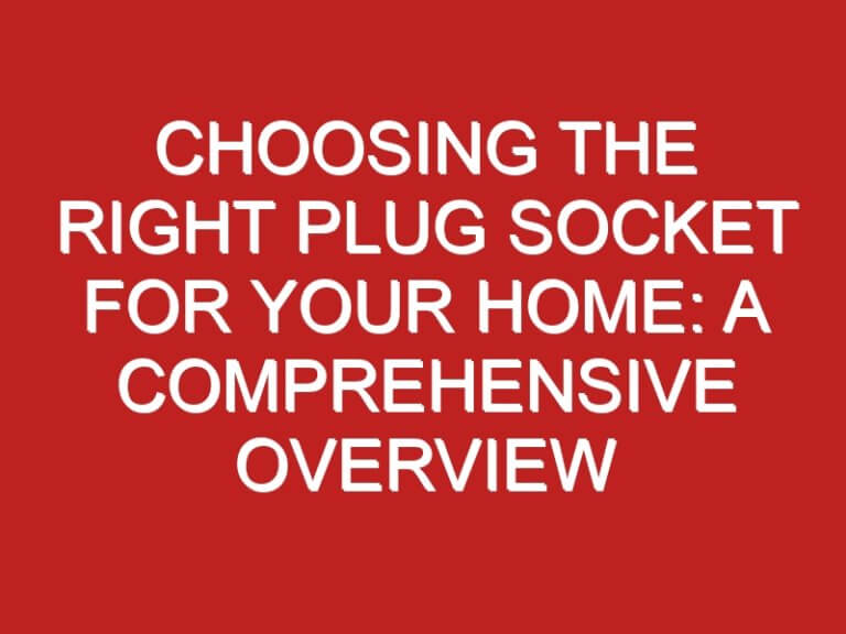 Choosing the Right Plug Socket for Your Home: A Comprehensive Overview