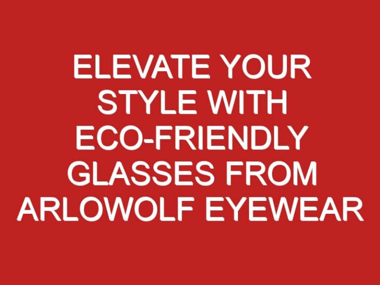 Elevate Your Style with Eco-Friendly Glasses from Arlowolf Eyewear