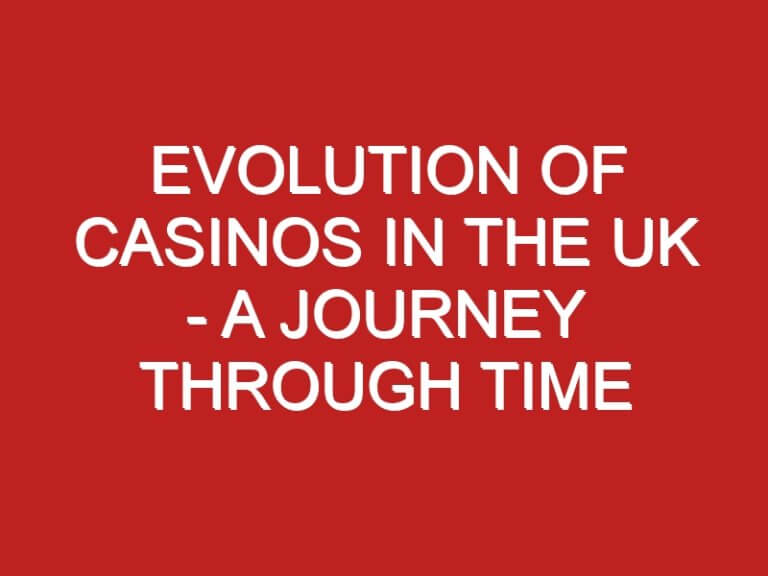 Evolution of Casinos in the UK – A Journey Through Time