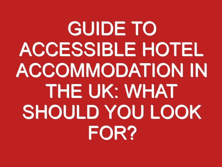 Guide to Accessible Hotel Accommodation in the UK: What Should You Look For?