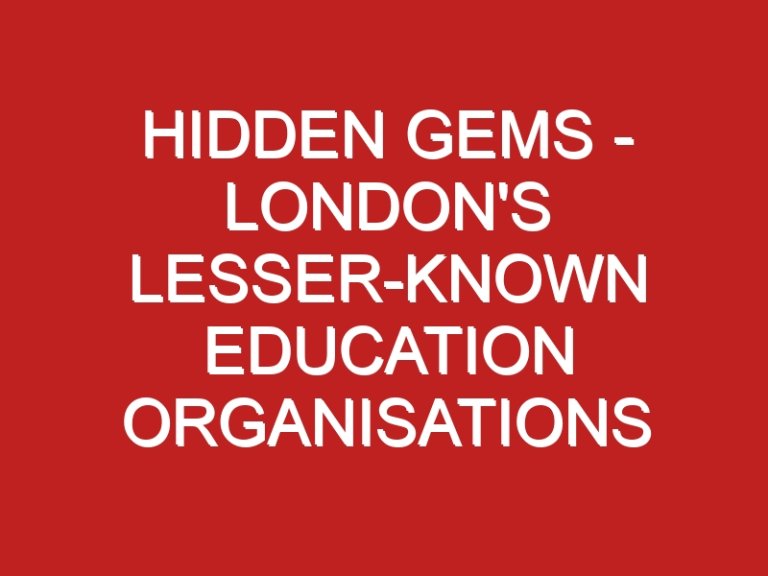 Hidden gems – London’s Lesser-Known Education Organisations