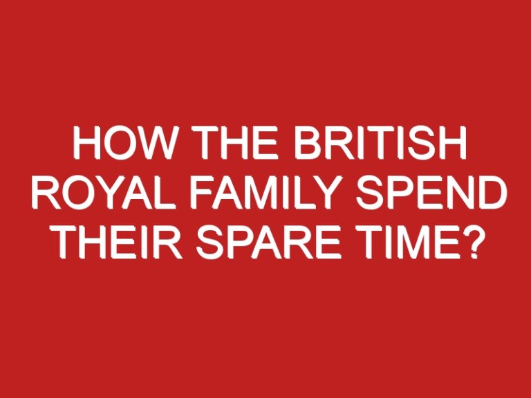 How the British Royal Family Spend Their Spare Time?