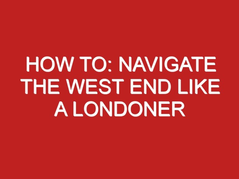 How To: Navigate the West End Like a Londoner