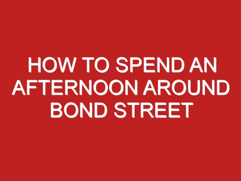 HOW TO SPEND AN AFTERNOON AROUND BOND STREET