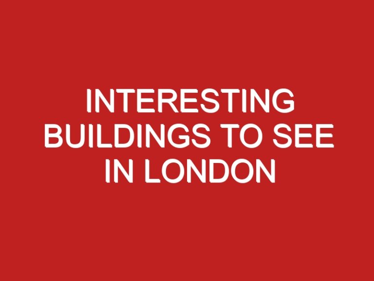 Interesting Buildings to See in London