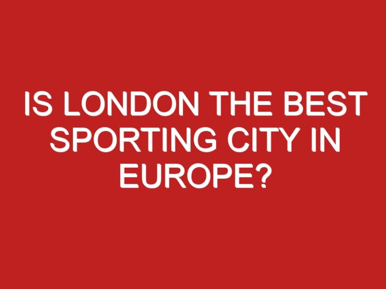 Is London the Best Sporting City in Europe?