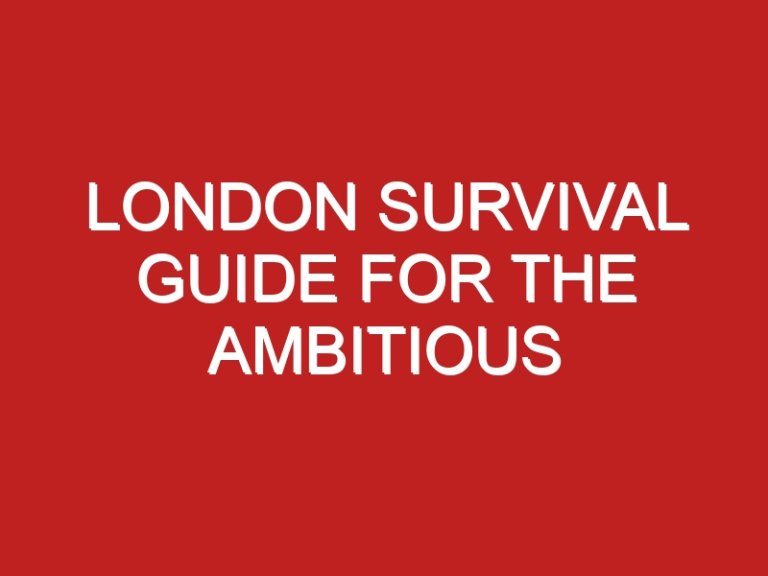 London Survival Guide For The Ambitious