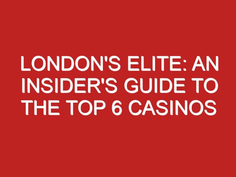 London’s Elite: An Insider’s Guide to the Top 6 Casinos