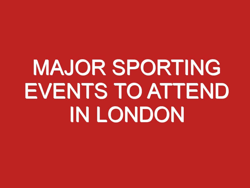 Major Sporting Events To Attend In London Londontopia