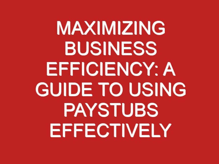 Maximizing Business Efficiency: A Guide to Using Paystubs Effectively