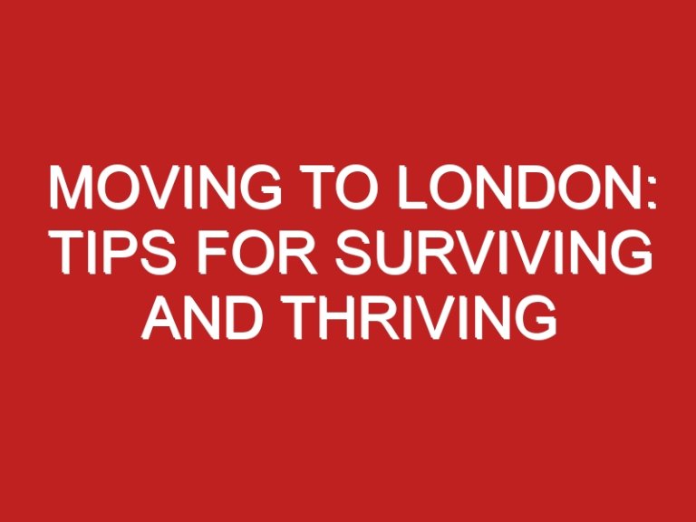 Moving to London: Tips for Surviving and Thriving