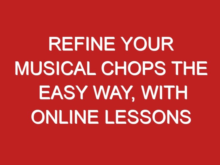 Refine Your Musical Chops the Easy Way, with Online Lessons