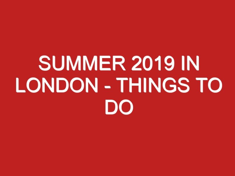 Summer 2019 in London – Things to do