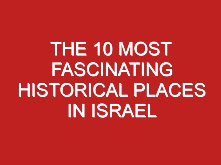 The 10 most fascinating historical places in Israel