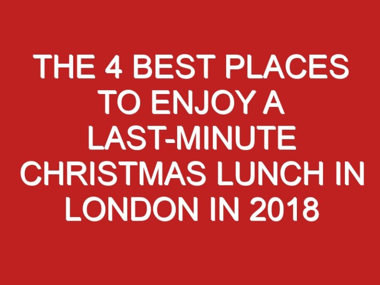 The 4 best places to enjoy a last-minute Christmas lunch in London in 2018