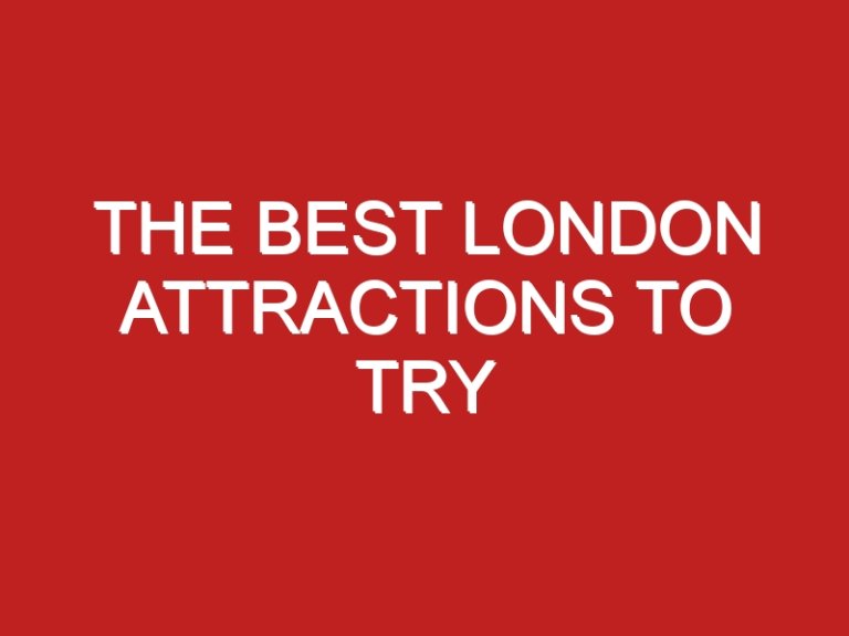 The Best London Attractions to Try