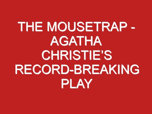 The Mousetrap Agatha Christies Record Breaking Play Londontopia 5336