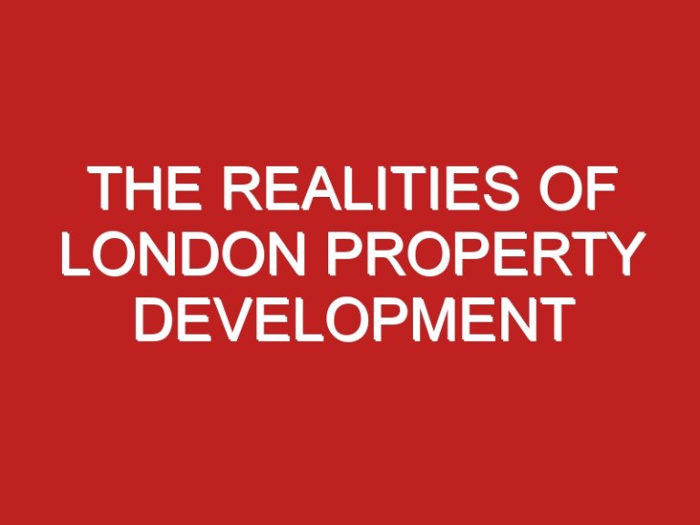 The Realities of London Property Development