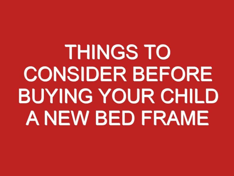 Things To Consider Before Buying Your Child A New Bed Frame