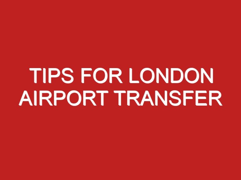 Tips for London Airport Transfer