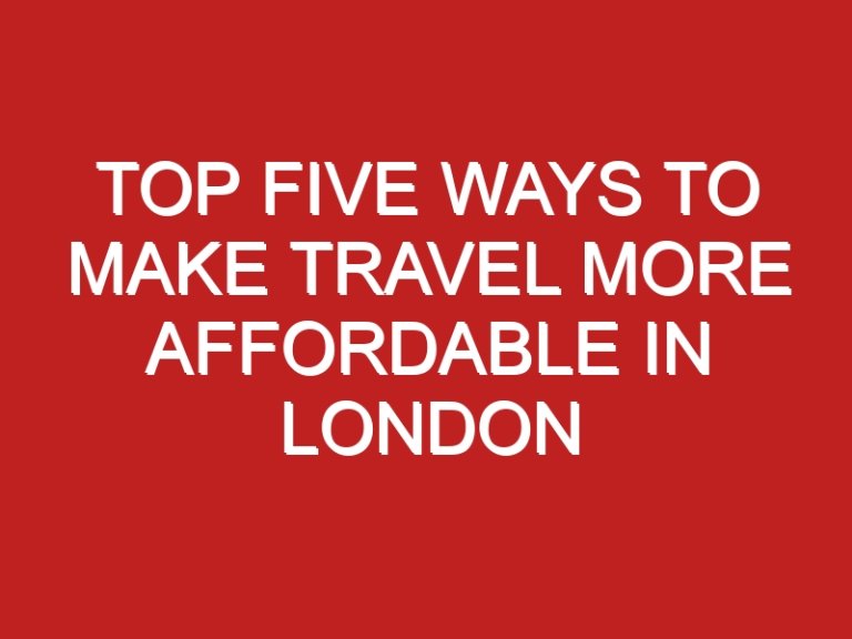 Top Five Ways to Make Travel More Affordable in London