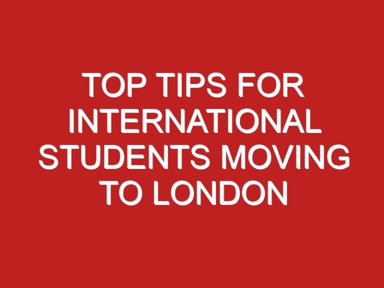 Top Tips For International Students Moving To London