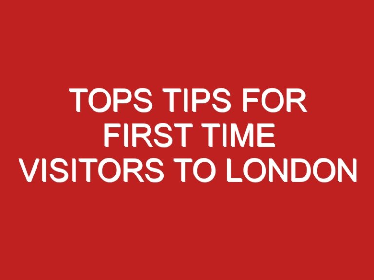 Tops Tips for First time Visitors to London