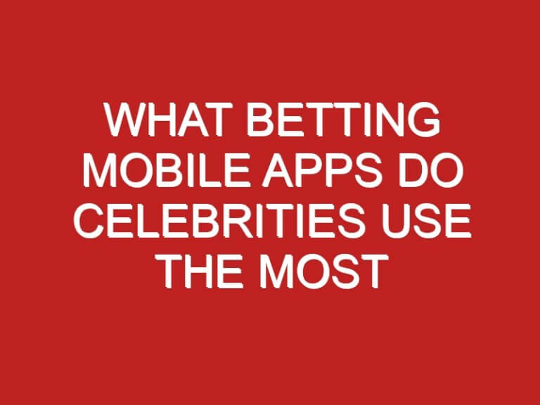 WHAT BETTING MOBILE APPS DO CELEBRITIES USE THE MOST