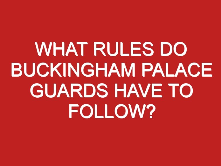 What Rules Do Buckingham Palace Guards Have to Follow?