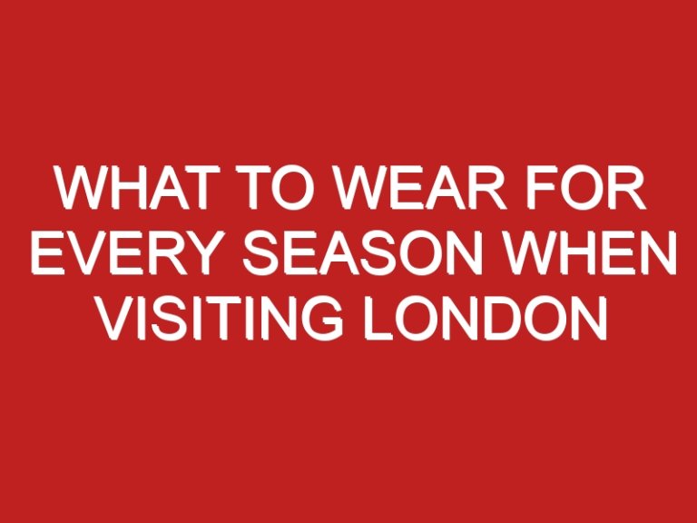 What to Wear for Every Season When Visiting London