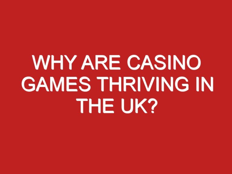 Why are casino games thriving in the UK?