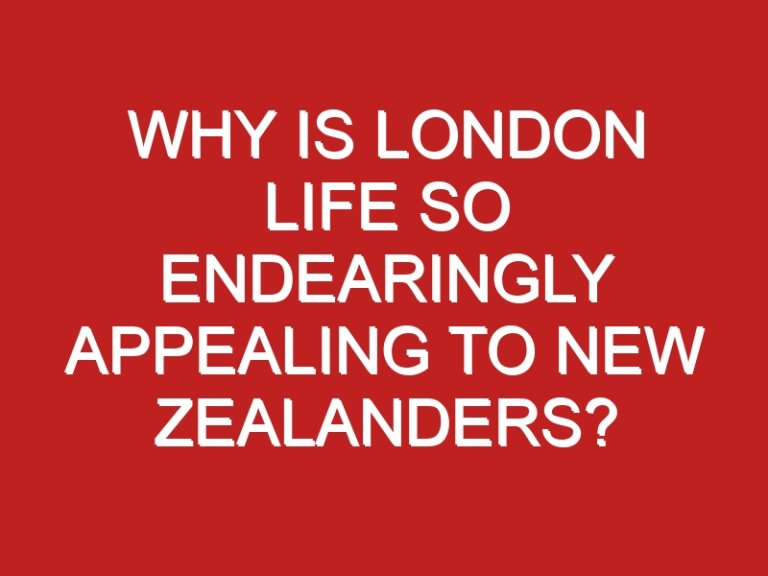 Why is London Life so Endearingly Appealing to New Zealanders?