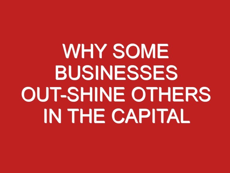 Why Some Businesses Out-shine Others in the Capital