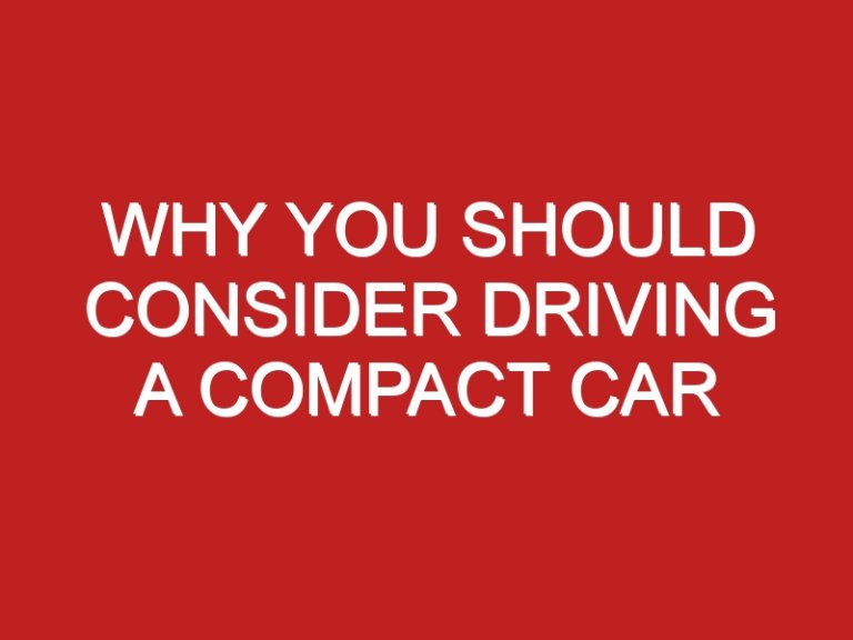 Why You Should Consider Driving a Compact Car